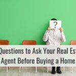 10 Questions to Ask Your Real Estate Agent Before Buying a Home