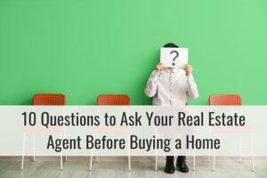 10 Questions to Ask Your Real Estate Agent Before Buying a Home