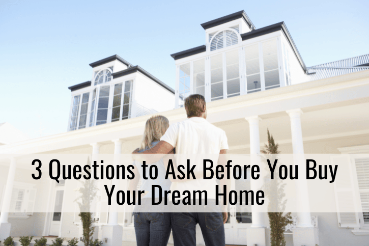 3 Questions to Ask Before You Buy Your Dream Home