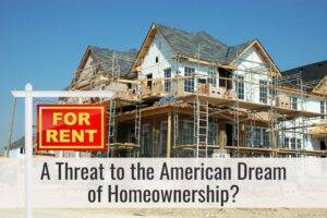 Build to Rent: A Threat to the American Dream of Homeownership?