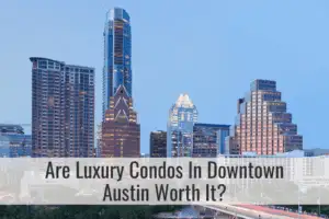Are Luxury Condos In Downtown Austin Worth It?