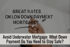 Avoid Underwater Mortgage What Down Payment Do You Need to Stay Safe