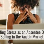 Avoiding Stress as an Absentee Owner Selling in the Austin Market