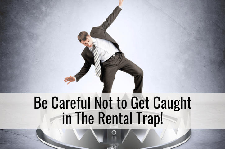 Be Careful Not to Get Caught in The Rental Trap!