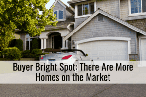 Buyer Bright Spot: There Are More Homes on the Market