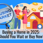 Buying a Home in 2025: Should You Wait or Buy Now?