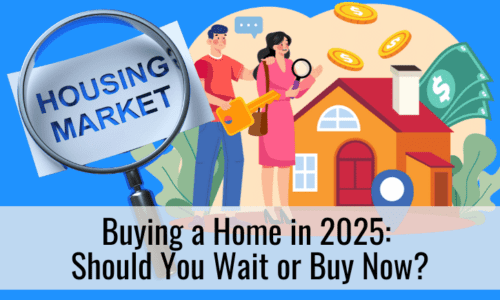 Buying a Home in 2025: Should You Wait or Buy Now?