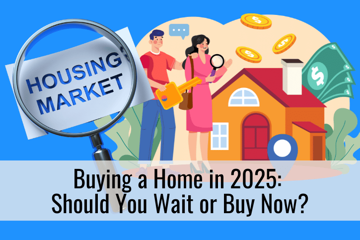 Buying a Home in 2025: Should You Wait or Buy Now?