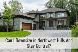 Can I Downsize in Northwest Hills And Stay Central?
