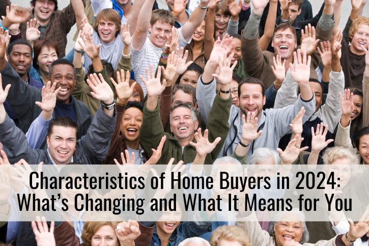 Characteristics of Home Buyers in 2024: What’s Changing and What It Means for You