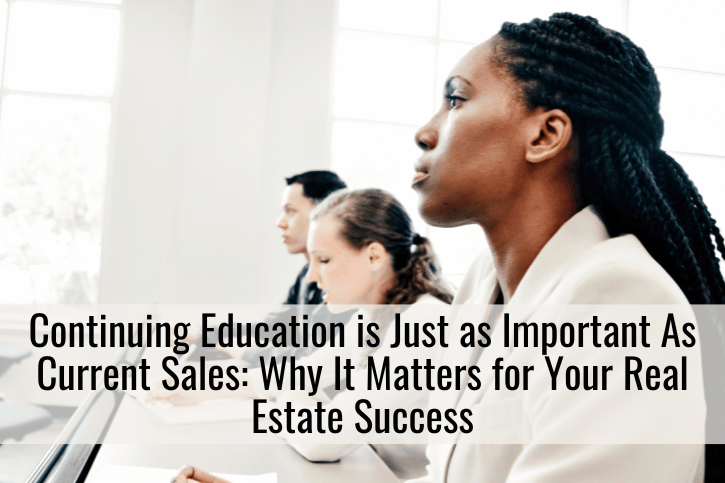 Continuing Education is Just as Important As Current Sales: Why It Matters for Your Real Estate Success