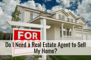 Do I Need a Real Estate Agent to Sell My Home?