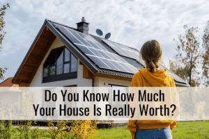 Do You Know How Much Your House Is Really Worth?