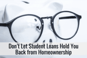 Don’t Let Student Loans Hold You Back from Homeownership
