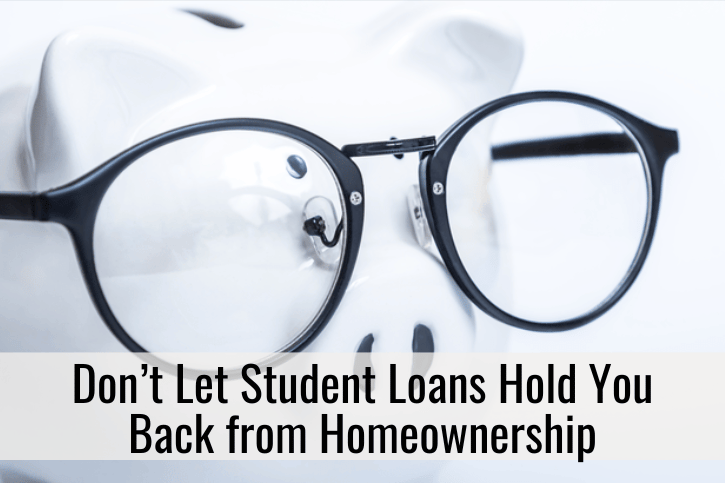 Don’t Let Student Loans Hold You Back from Homeownership