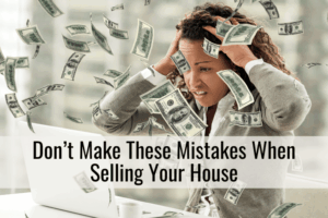 Don’t Make These Mistakes When Selling Your House