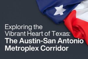 Exploring the Vibrant Heart of Texas: The Austin-San Antonio Metroplex Corridor