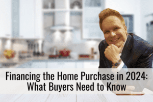 Financing the Home Purchase in 2024: What Buyers Need to Know