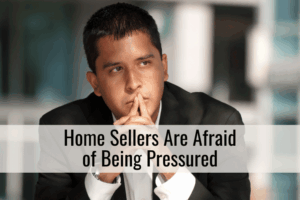 Home Sellers Are Afraid of Being Pressured