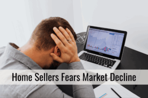 Home Sellers Fears Market Decline