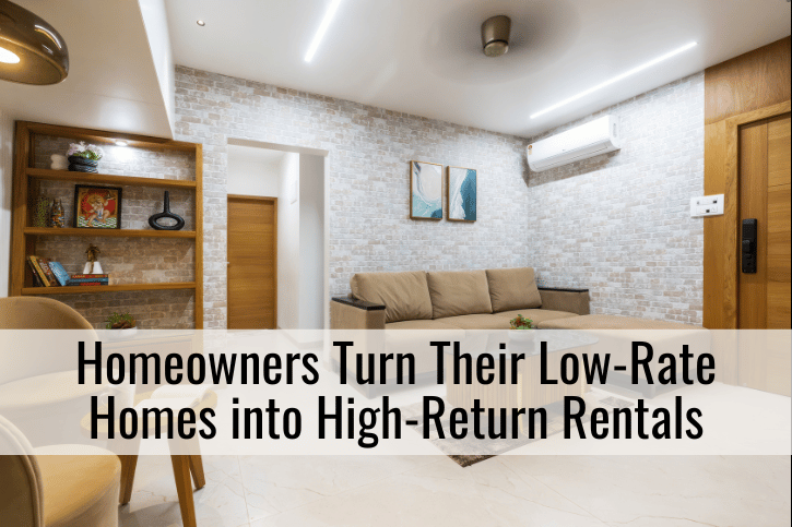 Homeowners Turn Their Low-Rate Homes into High-Return Rentals