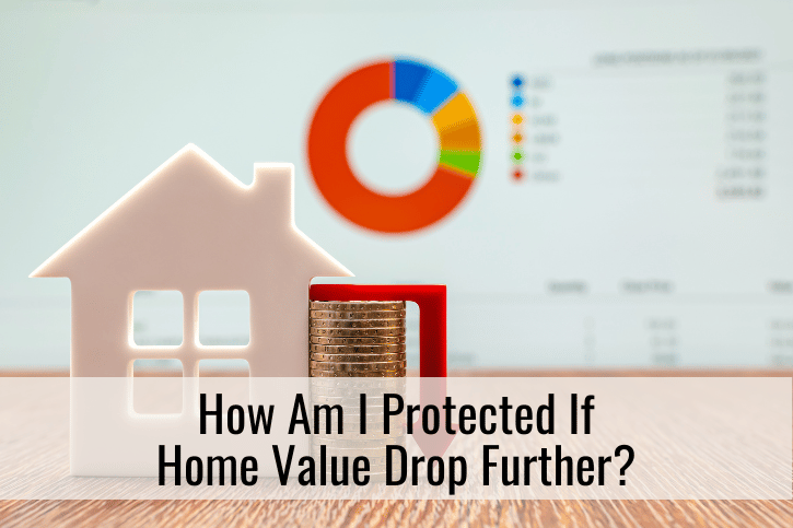 How am I protected if property values dip further?