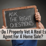 How Do I Properly Vet A Real Estate Agent For A Home Sale