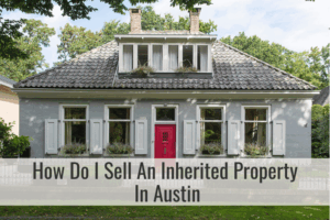 How Do I Sell An Inherited Property In Austin