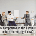 How competitive is the Austin real estate market right now?