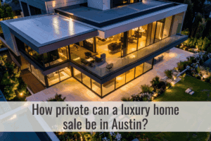 How private can a luxury home sale be in Austin