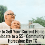 How to Sell Your Current Home and Relocate to a 55+ Community in Horseshoe Bay TX