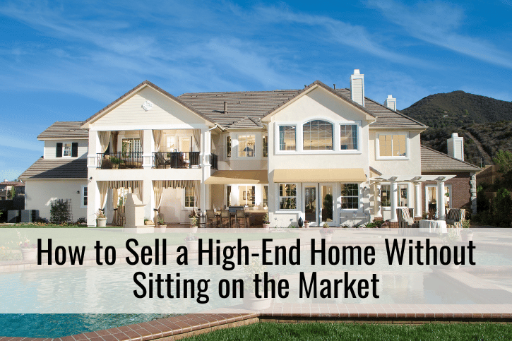 How to Sell a High-End Home Without Sitting on the Market
