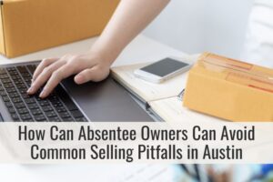 How Can Absentee Owners Can Avoid Common Selling Pitfalls in Austin