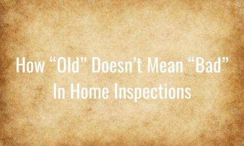 How Old Doesn’t Mean Bad When It Comes to Home Inspections