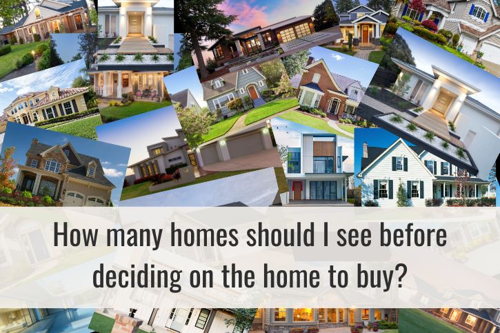 How many homes should I see before deciding on the home to buy?