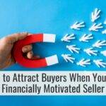 How to Attract Buyers When You're a Financially Motivated Seller