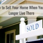 How to Sell Your Home When You No Longer Live There