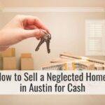 How to Sell a Neglected Home in Austin for Cash