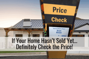 If Your Home Hasn’t Sold Yet… Definitely Check the Price!