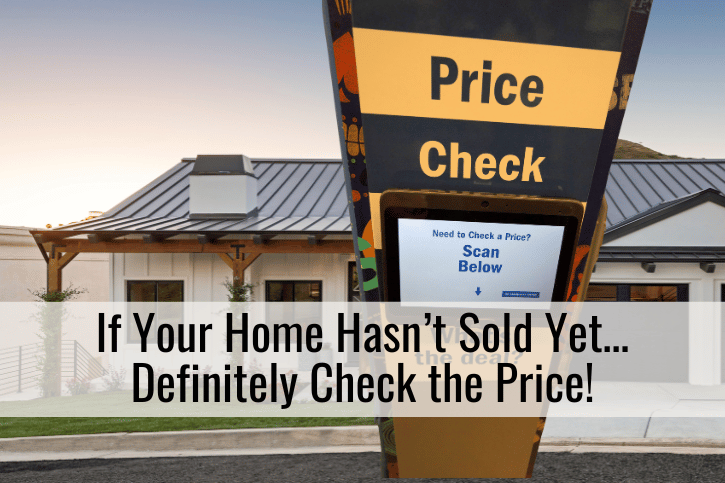 If Your Home Hasn’t Sold Yet… Definitely Check the Price!