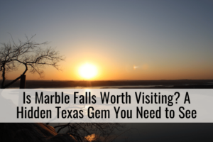Is Marble Falls Worth Visiting? A Hidden Texas Gem You Need to See