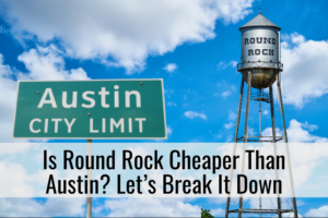 Is Round Rock Cheaper Than Austin? Let’s Break It Down