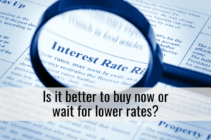 Is it better to buy now or wait for lower rates?