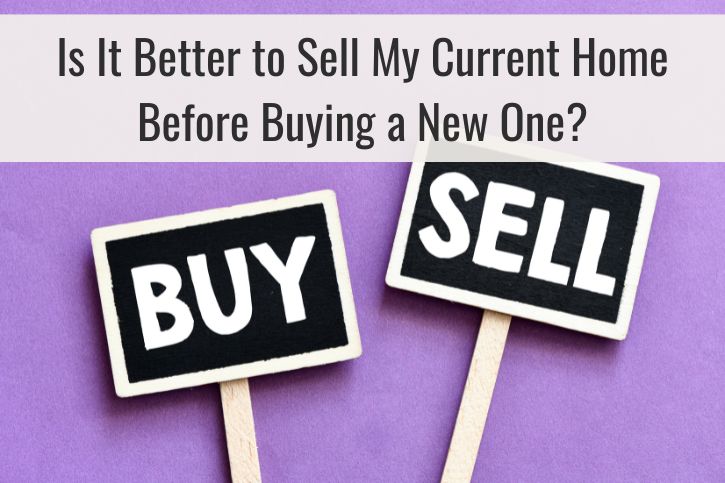Is It Better to Sell My Current Home Before Buying a New One?