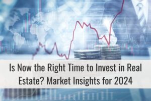 Is Now the Right Time to Invest in Real Estate? Market Insights for 2024