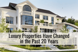 Luxury Properties Have Changed in the Past 20 Years