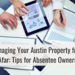 Managing Your Austin Property from Afar: Tips for Absentee Owners