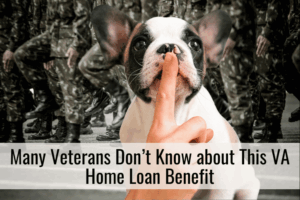 Many Veterans Don’t Know about This VA Home Loan Benefit