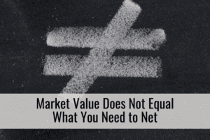 Market Value Does Not Equal What You Need to Net