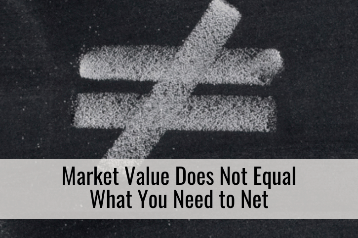 Market Value Does Not Equal What You Need to Net